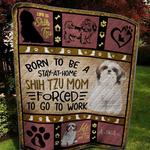 born to be stay at home shih tzu mom forced to go to work quilt blanket great customized blanket