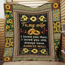 Personalized Sunflower To My Wife From Husband I Loved You Then Quilt Blanket Great Customized Gifts For Birthday Christmas Thanksgiving Wedding ValentineS Day