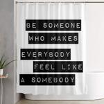 be someone who makes everybody feel like a somebody shower curtain 0