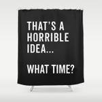 that a horrible idea funny quote shower curtain 0