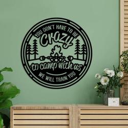 you dont have to be crazy to camp with us funny camping quote firepit marshmallow camping custom metal sign 1