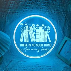 There Is No Such Thing As Too Many Books Laser Sign LED Sign