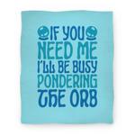 blanket50fl whi z1 t if you need me i ll be busy pondering the orb