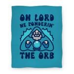 blanket50fl whi z1 t oh lord he ponderin the orb parody